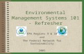Environmental Management Systems 101 - Refresher EPA Regions 9 & 10 and The Federal Network for Sustainability 2005.