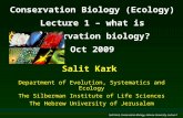 Salit Kark, Conservation Biology, Hebrew University, Lecture 1 Salit Kark Department of Evolution, Systematics and Ecology The Silberman Institute of Life.