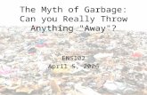 The Myth of Garbage: Can you Really Throw Anything "Away"? ENS102 April 5, 2006.