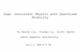Coqa: Concurrent Objects with Quantized Atomicity Yu David Liu, Xiaoqi Lu, Scott Smith Johns Hopkins University April 4, 2008 @ CC’08.