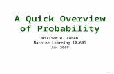 Slide 1 A Quick Overview of Probability William W. Cohen Machine Learning 10-601 Jan 2008.
