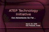 ATEP Technology Initiative Our Adventures So Far… March 28, 2008 Kim Peacock, M.Ed.