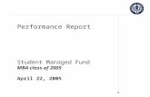 Performance Report Student Managed Fund MBA class of 2005 April 22, 2005.