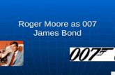 Roger Moore as 007 James Bond Some Known Facts Most sex scenes as James Bond Most sex scenes as James Bond As 007 he made history with his short sex.