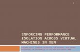 ENFORCING PERFORMANCE ISOLATION ACROSS VIRTUAL MACHINES IN XEN Diwaker Gupta, Ludmila Cherkasova, Rob Gardner, Amin Vahdat Middleware '06 Proceedings of.