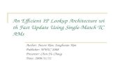 An Efficient IP Lookup Architecture with Fast Update Using Single-Match TCAMs Author: Jinsoo Kim, Junghwan Kim Publisher: WWIC 2008 Presenter: Chen-Yu.