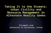 Taking It to the Streets: Urban Civility and Resource Management in Alternate Reality Games Elizabeth Losh University of California, Irvine.