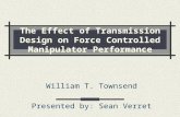 The Effect of Transmission Design on Force Controlled Manipulator Performance William T. Townsend Presented by: Sean Verret.