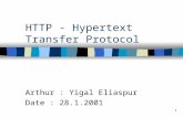 1 HTTP - Hypertext Transfer Protocol Arthur : Yigal Eliaspur Date : 28.1.2001.