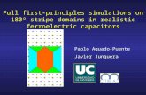 Full first-principles simulations on 180º stripe domains in realistic ferroelectric capacitors Pablo Aguado-Puente Javier Junquera.