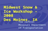 Midwest Snow & Ice Workshop – 2008 Des Moines, IA Tim Jackson Missouri Department Of Transportation.