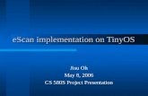 EScan implementation on TinyOS Jisu Oh May 8, 2006 CS 580S Project Presentation.