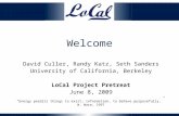 Welcome David Culler, Randy Katz, Seth Sanders University of California, Berkeley LoCal Project Pretreat June 8, 2009 “Energy permits things to exist;