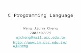 C Programming Language Wang Jiunn Cheng 2003/07/29 wjcheng@mail.usc.edu.tw .