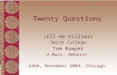 Twenty Questions Jill de Villiers Smith College Tom Roeper U.Mass, Amherst. ASHA, November 2003, Chicago.