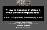“How to succeed in doing a PhD: personal experiences” A PhD is a journey of discovery & fun Professor Ghassan Aouad Pro Vice Chancellor for Research &