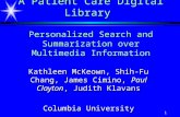 1 A Patient Care Digital Library Personalized Search and Summarization over Multimedia Information Kathleen McKeown, Shih-Fu Chang, James Cimino, Paul.
