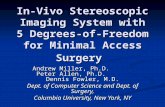In-Vivo Stereoscopic Imaging System with 5 Degrees-of-Freedom for Minimal Access Surgery Andrew Miller, Ph.D. Peter Allen, Ph.D. Dennis Fowler, M.D. Dept.