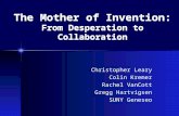 The Mother of Invention: From Desperation to Collaboration Christopher Leary Colin Kremer Rachel VanCott Gregg Hartvigsen SUNY Geneseo.