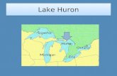 Lake Huron Location Lake Huron is located on the east side of the state. It is below Lake Superior.