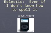 Eclectic: Even if I don’t know how to spell it Jakub Koziol.
