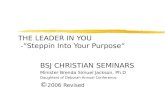 THE LEADER IN YOU -”Steppin Into Your Purpose” BSJ CHRISTIAN SEMINARS Minister Brenda Simuel Jackson, Ph.D Daughters of Deborah Annual Conference © 2006.