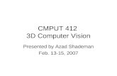 CMPUT 412 3D Computer Vision Presented by Azad Shademan Feb. 13-15, 2007.