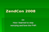 ZendCon 2008 Or: How I learned to stop worrying and love the PHP.