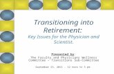Transitioning into Retirement: Key Issues for the Physician and Scientist. Presented by: The Faculty and Physicians Wellness Committee – Transitions Sub-Committee.