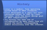 History Linux is a modern, free operating system based on UNIX standards. First developed as a small but self- contained kernel in 1991 by Linus Torvalds,