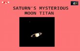 SATURN’S MYSTERIOUS MOON TITAN. Why are Saturn and Titan Important Saturn is a miniature Solar System.