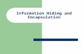 Information Hiding and Encapsulation. Information Hiding A programmer using a method that you have defined does not need to know the details of the code.