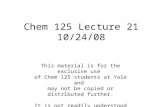 Chem 125 Lecture 21 10/24/08 This material is for the exclusive use of Chem 125 students at Yale and may not be copied or distributed further. It is not.