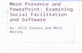Mere Presence and PowerPoint: Examining Social Facilitation and Software By: Will Osnato and Matt Worley.