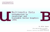 Multimedia Data Introduction to JavaScript and Scaleable Vector Graphics (SVG) Dr Mike Spann  M.Spann@bham.ac.uk Electronic,