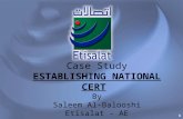1 Case Study ESTABLISHING NATIONAL CERT By Saleem Al-Balooshi Etisalat - AE.