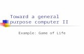 Toward a general purpose computer II Example: Game of Life.