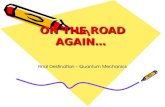 ON THE ROAD AGAIN… Final Destination – Quantum Mechanics.
