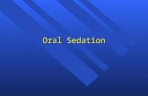 Oral Sedation. Oldest and most common route Used for stress reduction, pre- & post-op pain.
