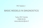 BASIC MODELS IN DIAGNOSTICS Turku PET Centre 2008-03-04 vesa.oikonen@utu.fi PET basics I.