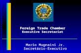 Foreign Trade Chamber Executive Secretariat Mario Mugnaini Jr. Secretário-Executivo.
