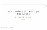 NCBI FieldGuide NCBI Molecular Biology Resources A Field Guide part 2 August 2-3, 2005.