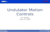 Undulator Motion Controls Jim Welch June 9, 2009 J. WELCH welch@slac.stanford.edu June 9, 2009 FAC, June 2009.