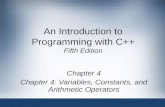 An Introduction to Programming with C++ Fifth Edition Chapter 4 Chapter 4: Variables, Constants, and Arithmetic Operators.