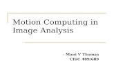 Motion Computing in Image Analysis - Mani V Thomas CISC 489/689.