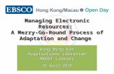 Managing Electronic Resources: A Merry-Go-Round Process of Adaptation and Change Wong Ming Kan Acquisitions Librarian HKUST Library 20 April 2010.