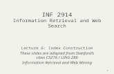 1 INF 2914 Information Retrieval and Web Search Lecture 6: Index Construction These slides are adapted from Stanford’s class CS276 / LING 286 Information.