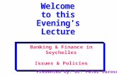 Banking & Finance in Seychelles Issues & Policies Presented by: Dr. Peter Larose.