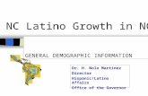 GENERAL DEMOGRAPHIC INFORMATION Dr. H. Nolo Martínez Director Hispanic/Latino Affairs Office of the Governor NC Latino Growth in NC.