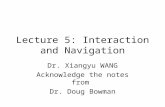 Lecture 5: Interaction and Navigation Dr. Xiangyu WANG Acknowledge the notes from Dr. Doug Bowman.
